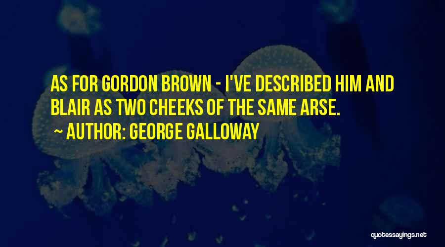 Arses Quotes By George Galloway