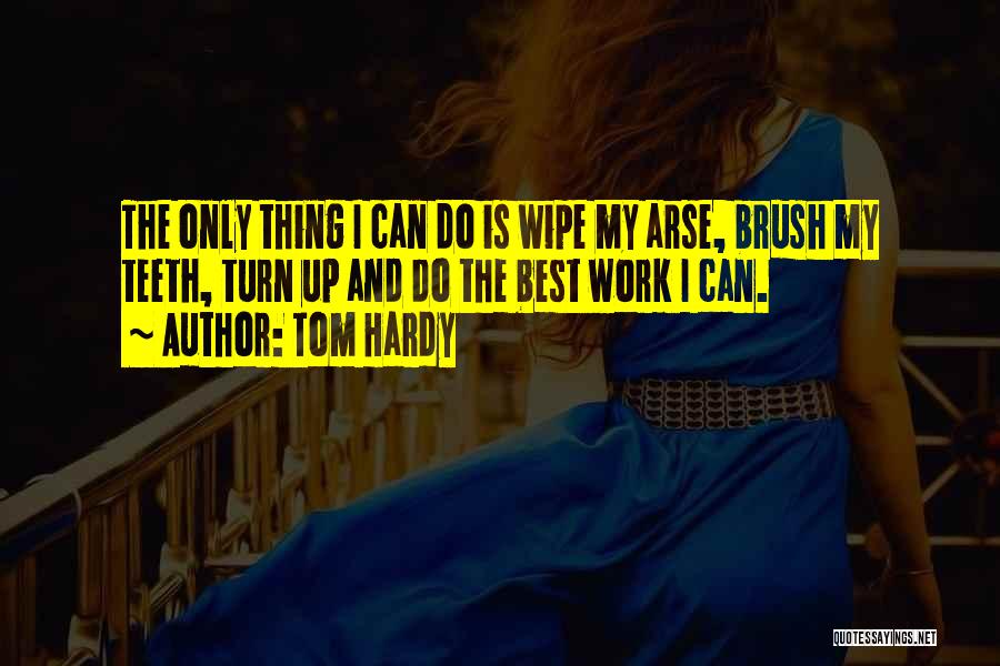 Arses Quotes By Tom Hardy