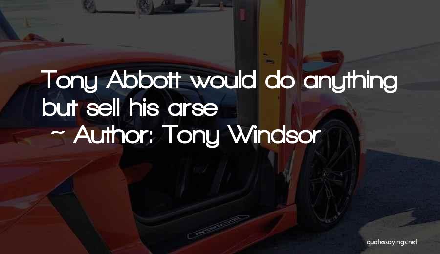 Arses Quotes By Tony Windsor