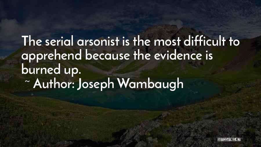 Arsonist Quotes By Joseph Wambaugh