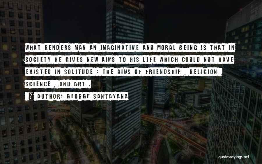 Art And Friendship Quotes By George Santayana