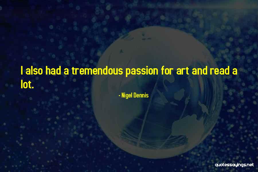 Art And Passion Quotes By Nigel Dennis