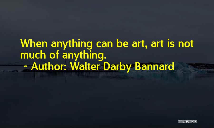 Art Can Be Anything Quotes By Walter Darby Bannard