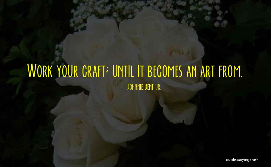 Art Craft Quotes By Johnnie Dent Jr.