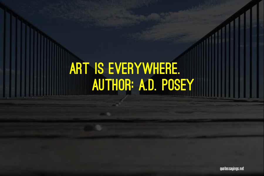 Art Everywhere Quotes By A.D. Posey