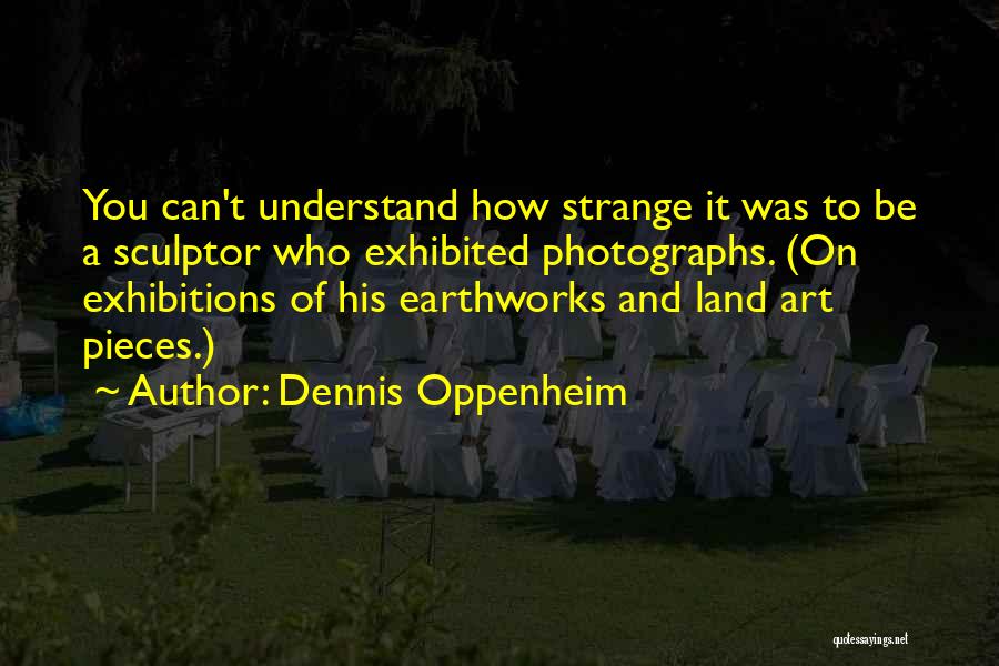 Art Exhibitions Quotes By Dennis Oppenheim