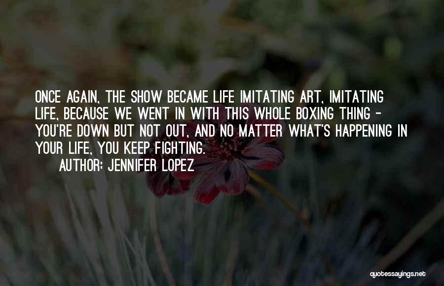 Art Imitating Life Quotes By Jennifer Lopez
