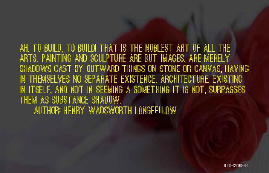 Art In Architecture Quotes By Henry Wadsworth Longfellow