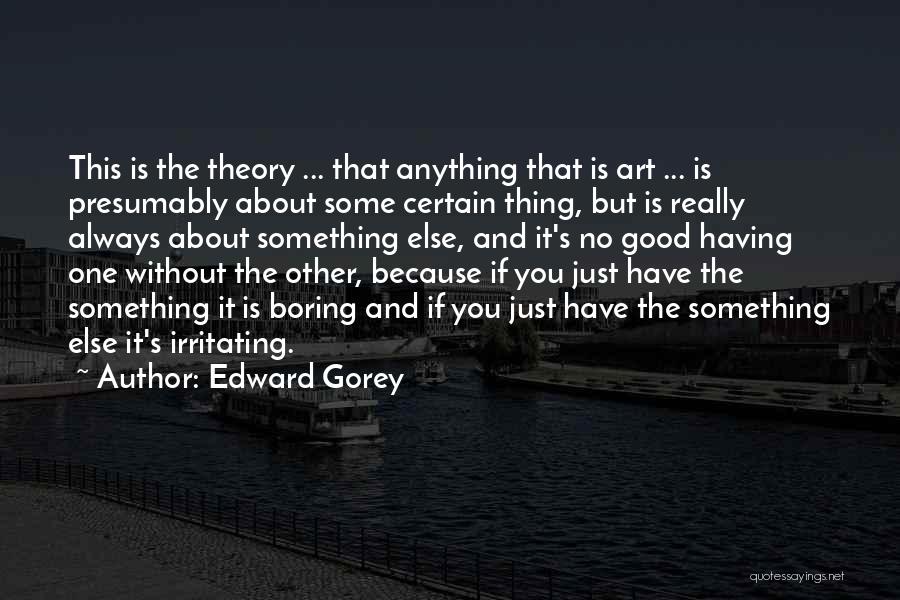 Art Is Anything Quotes By Edward Gorey