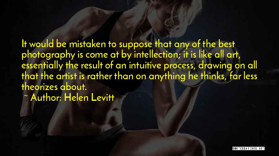Art Is Anything Quotes By Helen Levitt