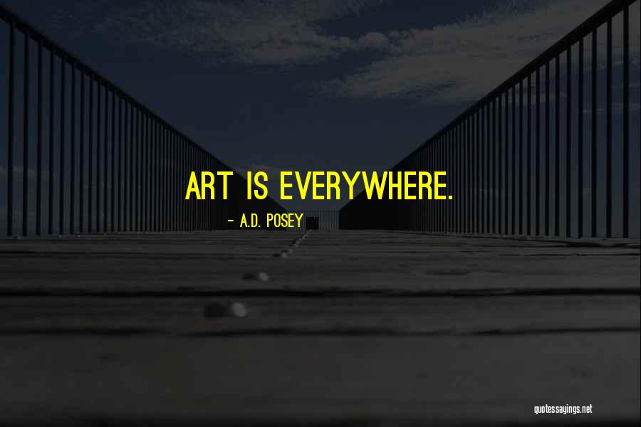 Art Is Everywhere Quotes By A.D. Posey