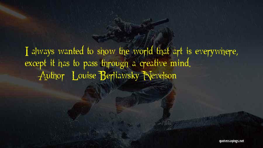 Art Is Everywhere Quotes By Louise Berliawsky Nevelson