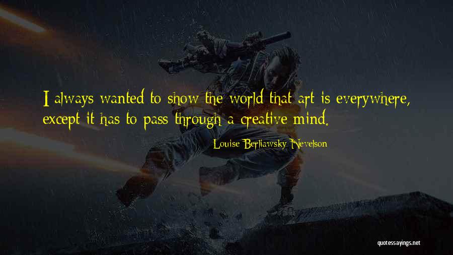 Art Is Everywhere Quotes By Louise Berliawsky Nevelson