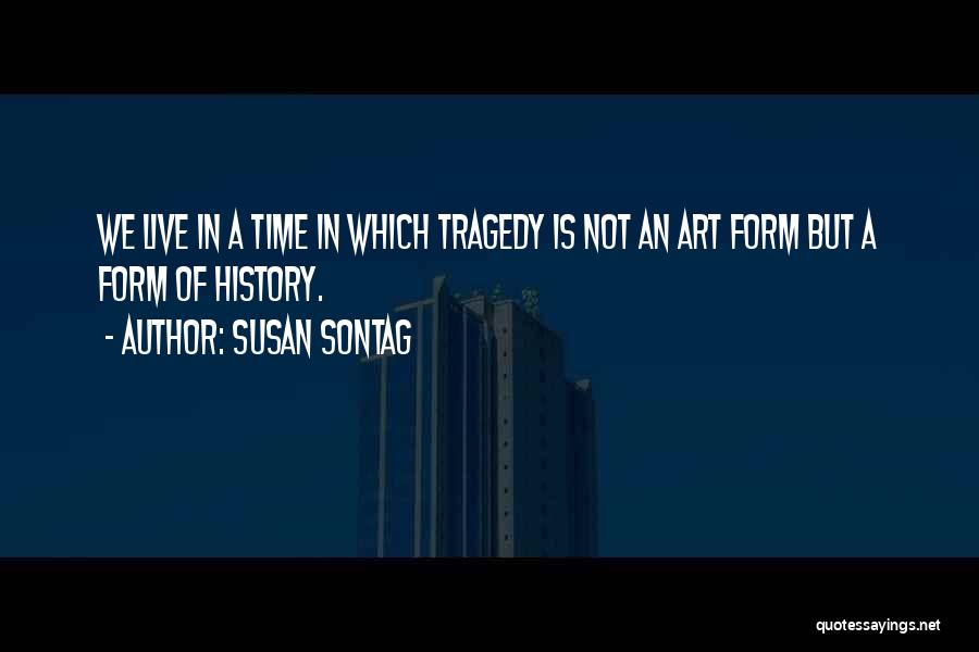 Art Is History Quotes By Susan Sontag