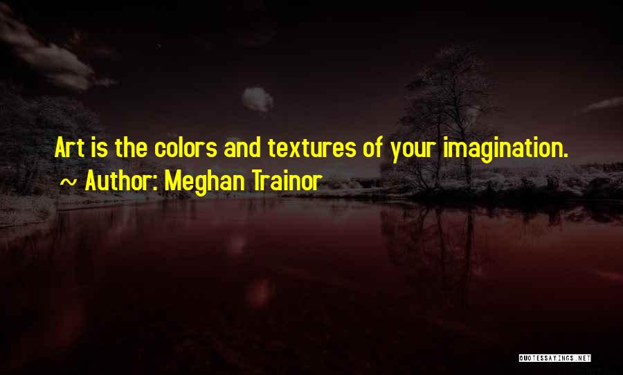 Art Is Imagination Quotes By Meghan Trainor