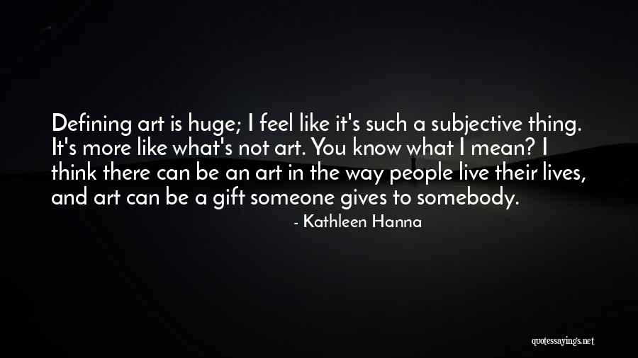 Art Is Subjective Quotes By Kathleen Hanna