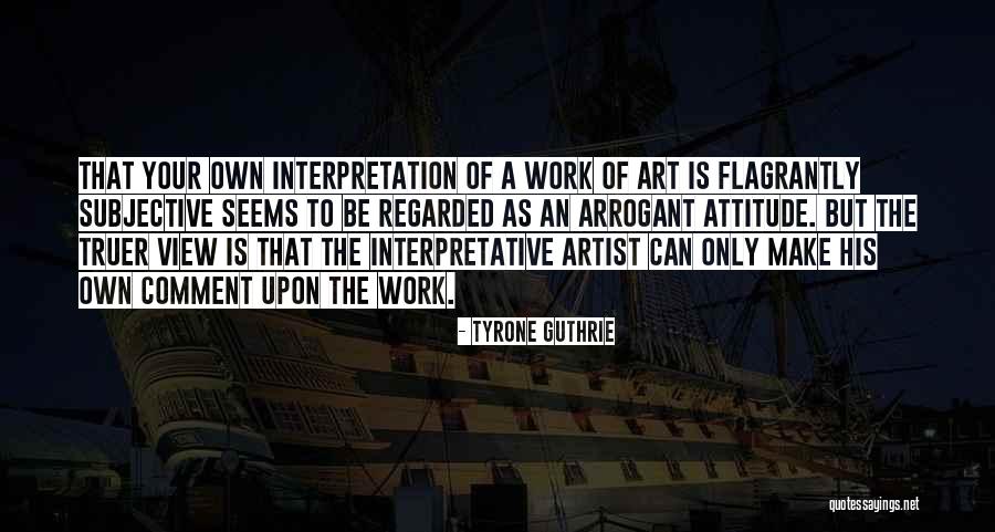 Art Is Subjective Quotes By Tyrone Guthrie