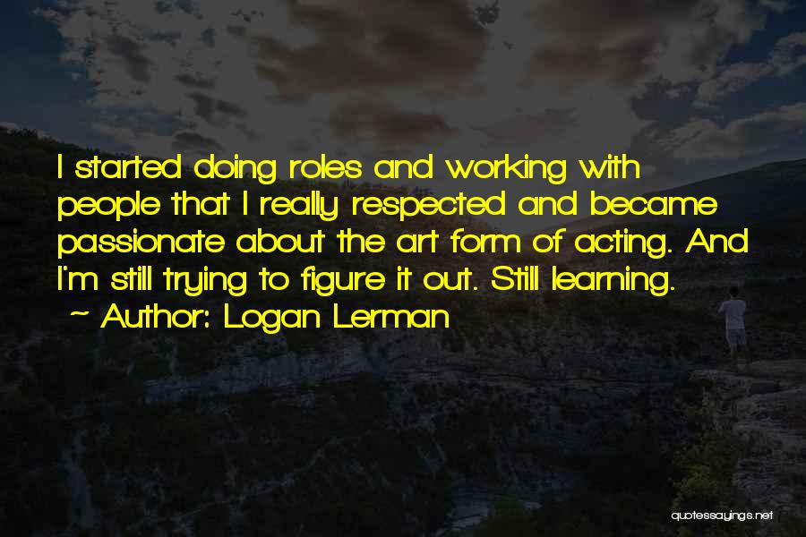 Art Learning Quotes By Logan Lerman