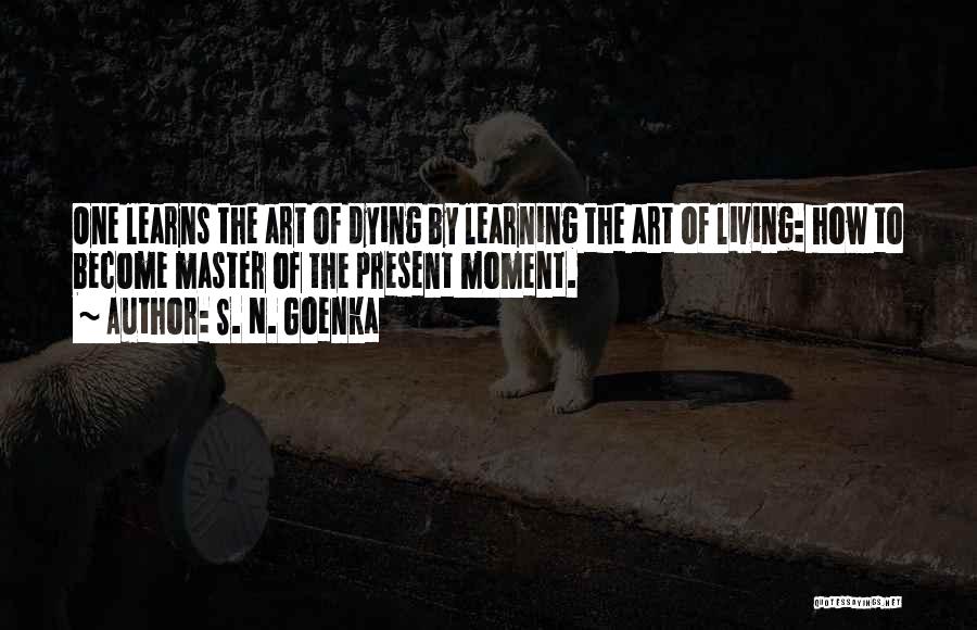 Art Learning Quotes By S. N. Goenka