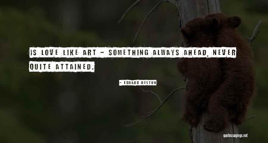 Art Love Quotes By Edward Weston Art Love Quotes By Edward Weston