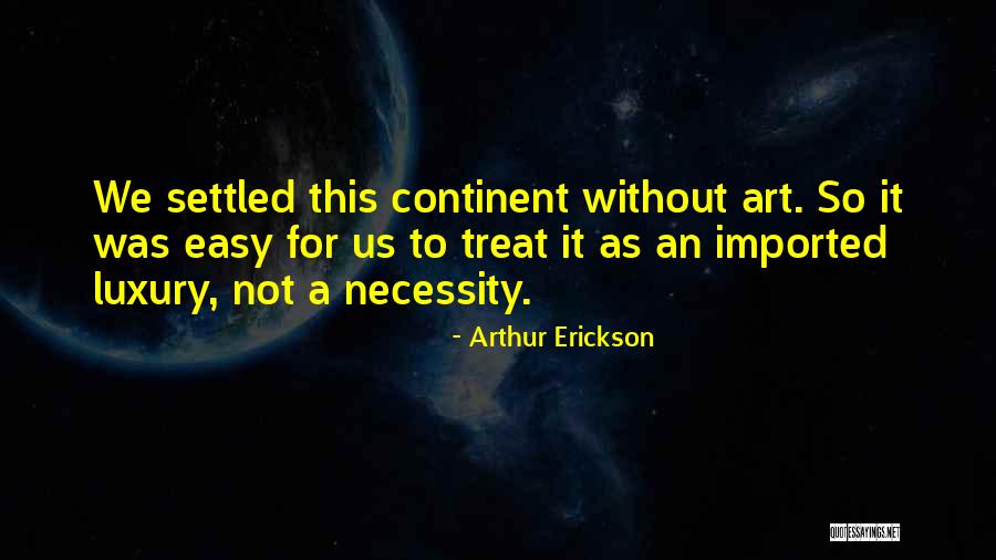 Art Necessity Quotes By Arthur Erickson