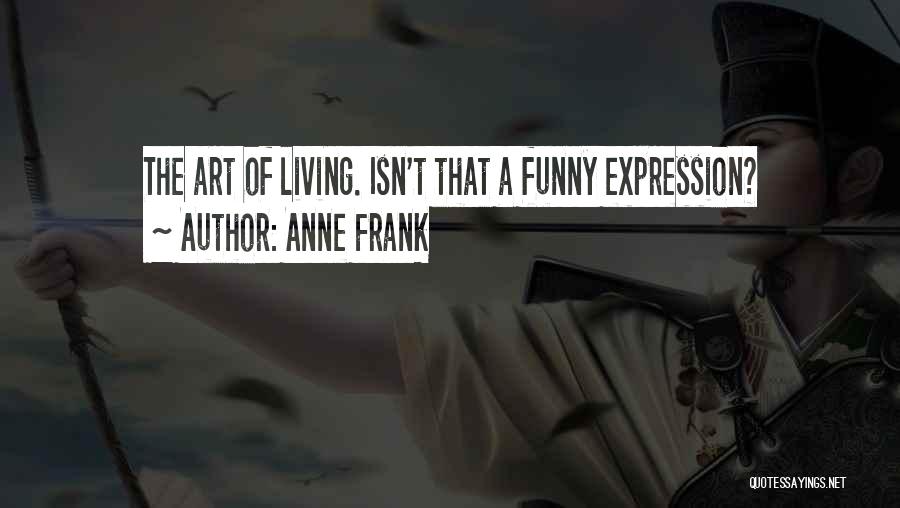 Art Of Living Funny Quotes By Anne Frank