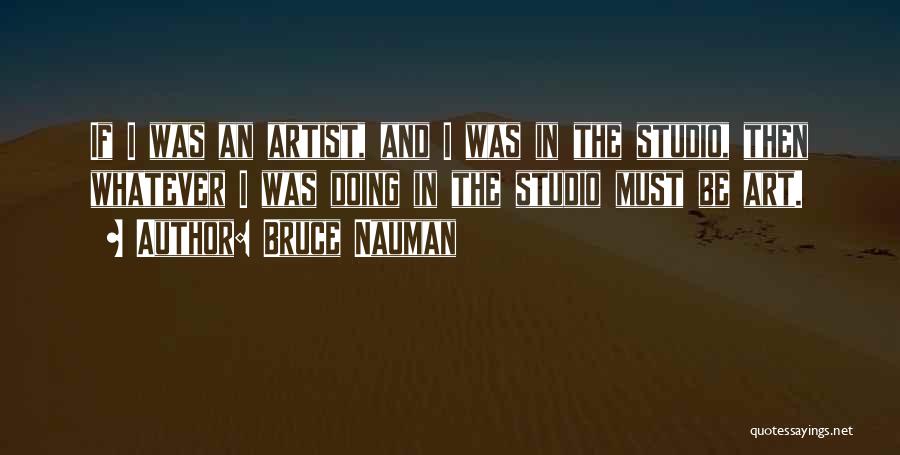 Art Studios Quotes By Bruce Nauman