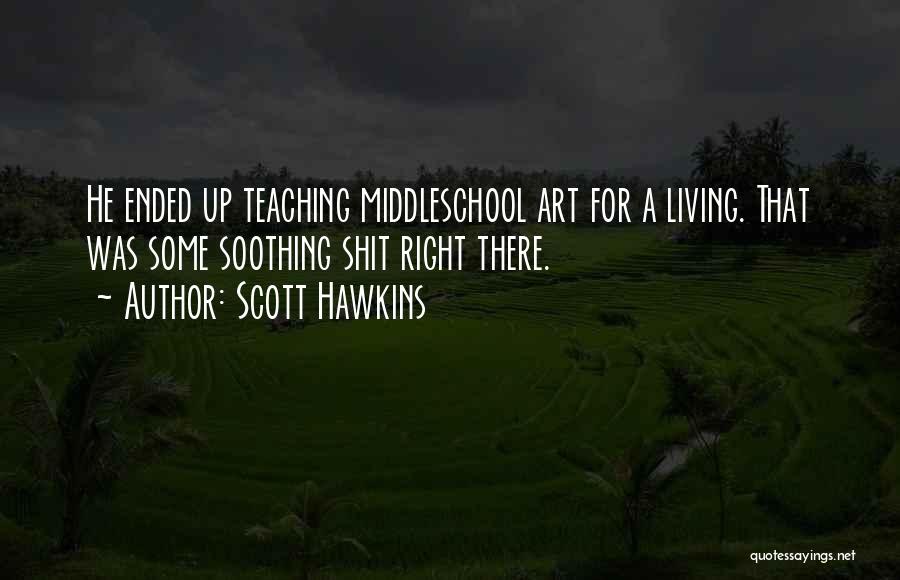 Art Teaching Quotes By Scott Hawkins