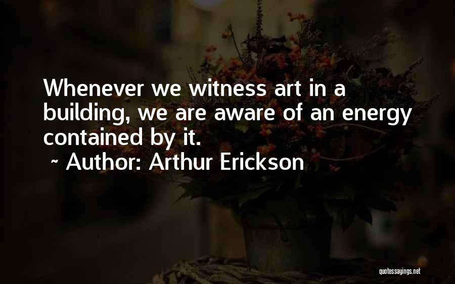 Arthur Erickson Quotes 262342