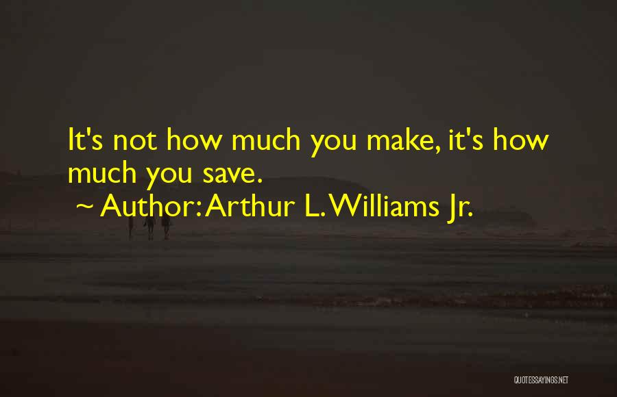Arthur L. Williams Jr. Quotes 473510