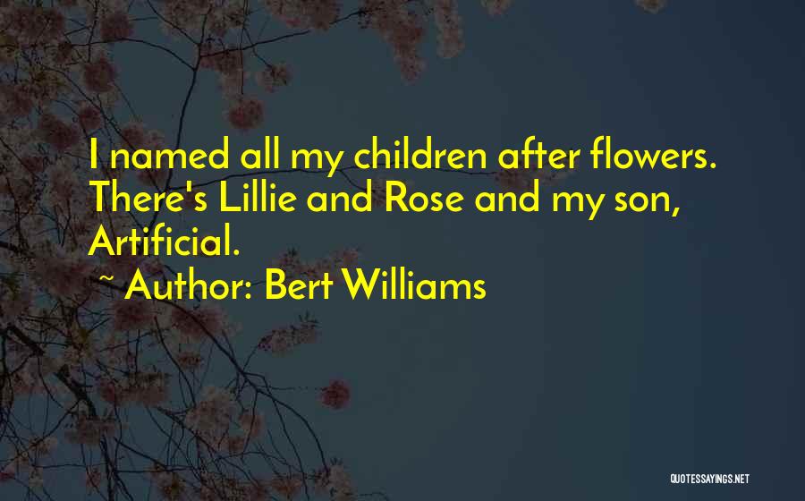 Artificial Flowers Quotes By Bert Williams