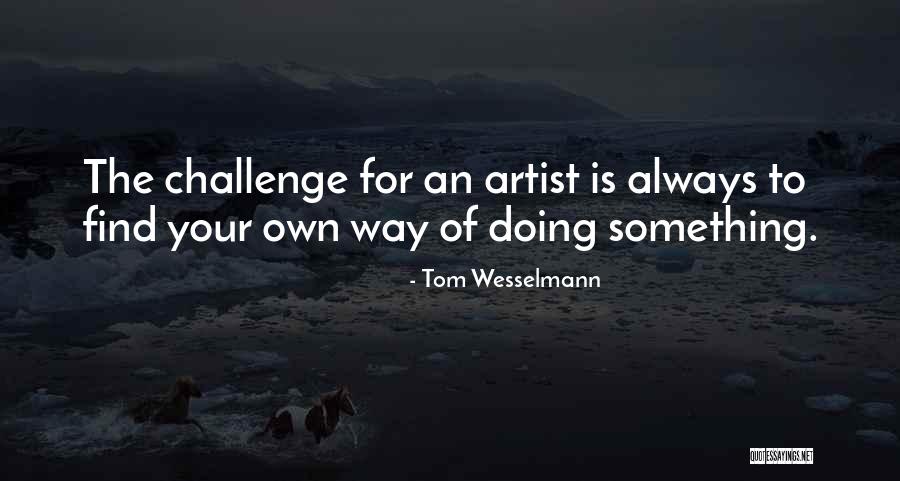 Artist Way Quotes By Tom Wesselmann Artist Way Quotes By Tom Wesselmann
