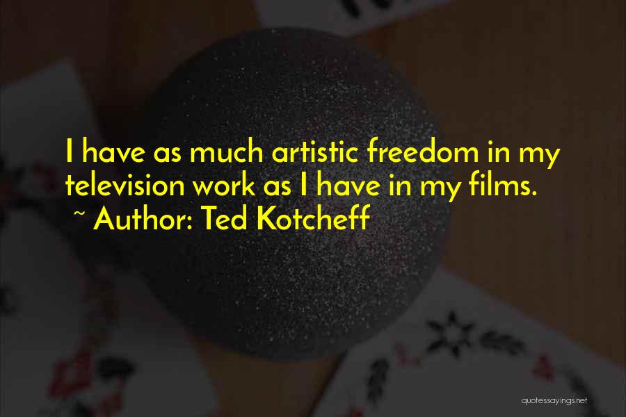 Artistic Freedom Quotes By Ted Kotcheff