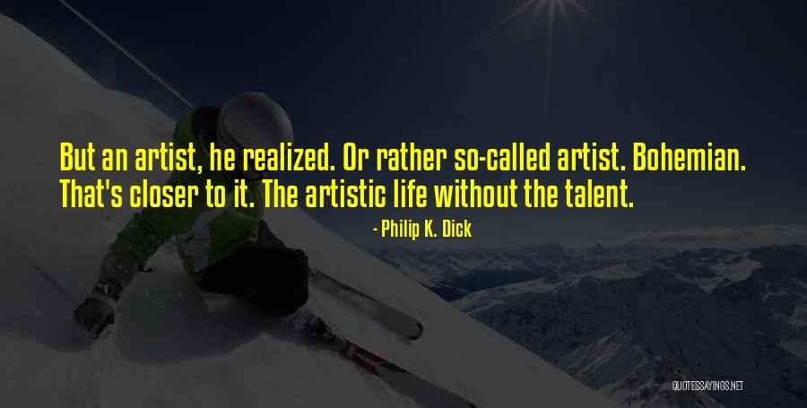 Artistic Life Quotes By Philip K. Dick Artistic Life Quotes By Philip K. Dick