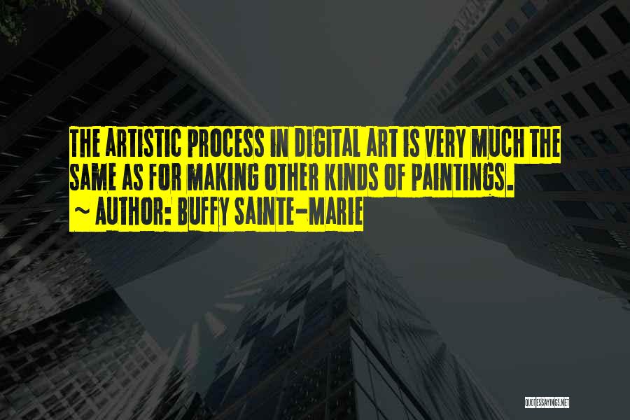 Artistic Process Quotes By Buffy Sainte-Marie