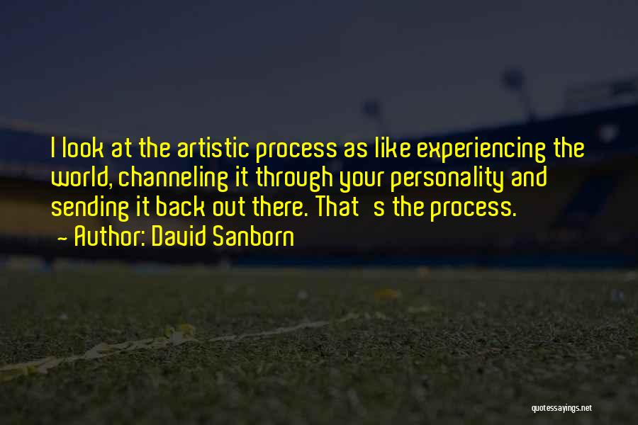 Artistic Process Quotes By David Sanborn