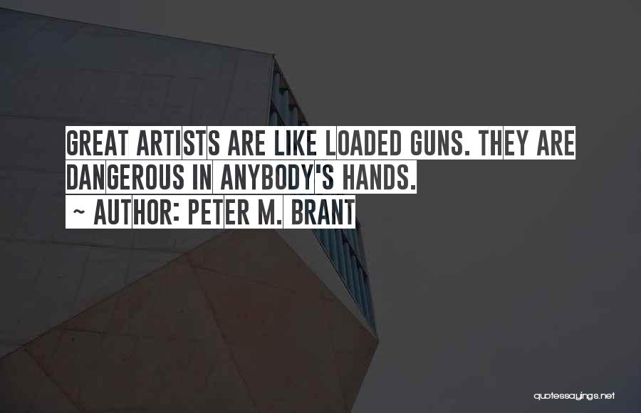 Artists Are Dangerous Quotes By Peter M. Brant