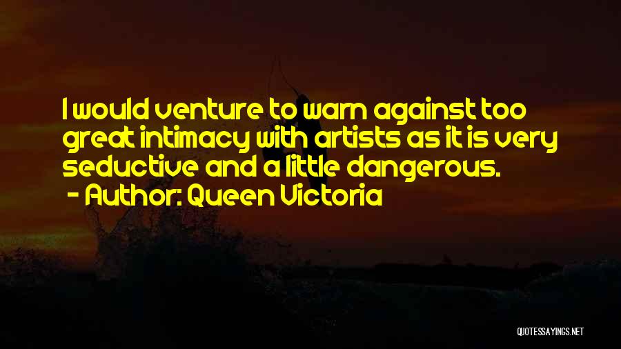 Artists Are Dangerous Quotes By Queen Victoria
