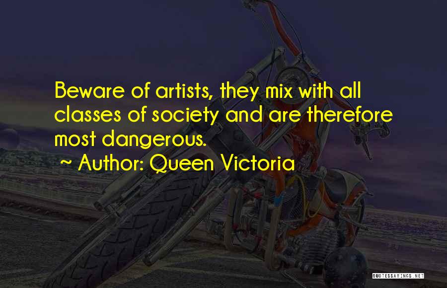 Artists Are Dangerous Quotes By Queen Victoria