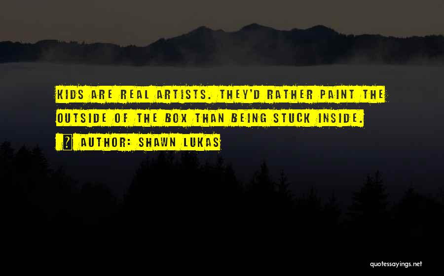 Artists Are Quotes By Shawn Lukas