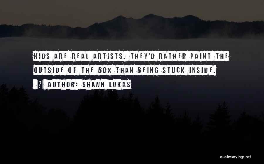 Artists Quotes By Shawn Lukas