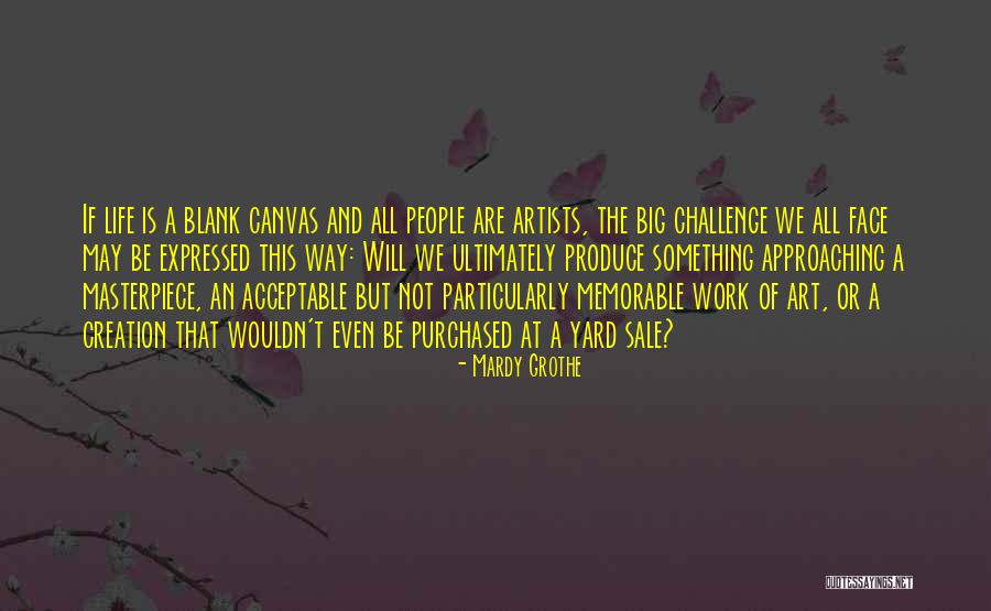 Artists Work Of Art Quotes By Mardy Grothe Artists Work Of Art Quotes By Mardy Grothe