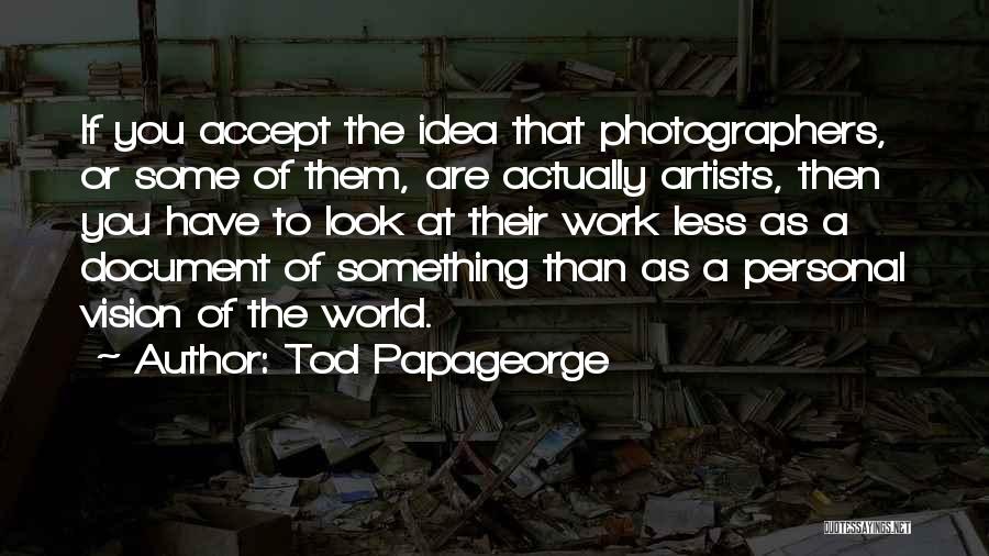 Artists Work Quotes By Tod Papageorge