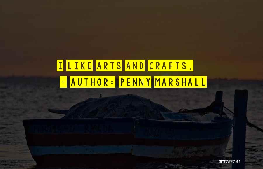 Arts And Crafts Quotes By Penny Marshall
