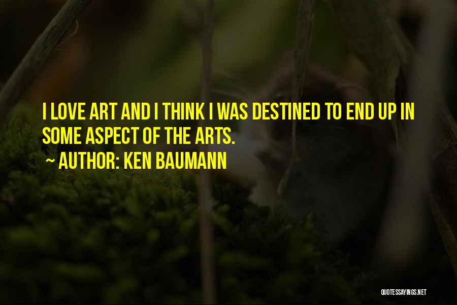 Arts And Love Quotes By Ken Baumann