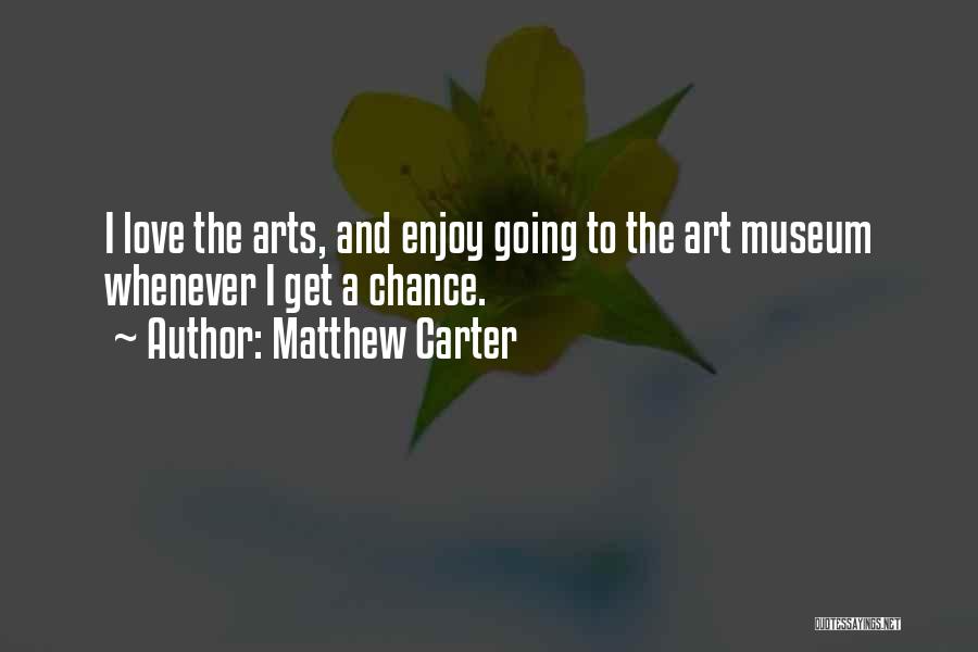 Arts And Love Quotes By Matthew Carter