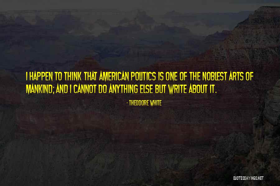 Arts And Politics Quotes By Theodore White