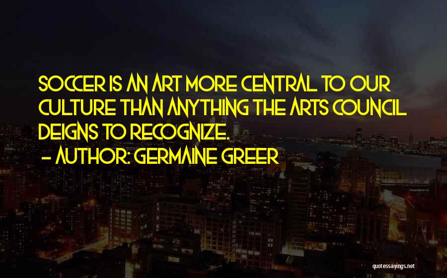 Arts Council Quotes By Germaine Greer