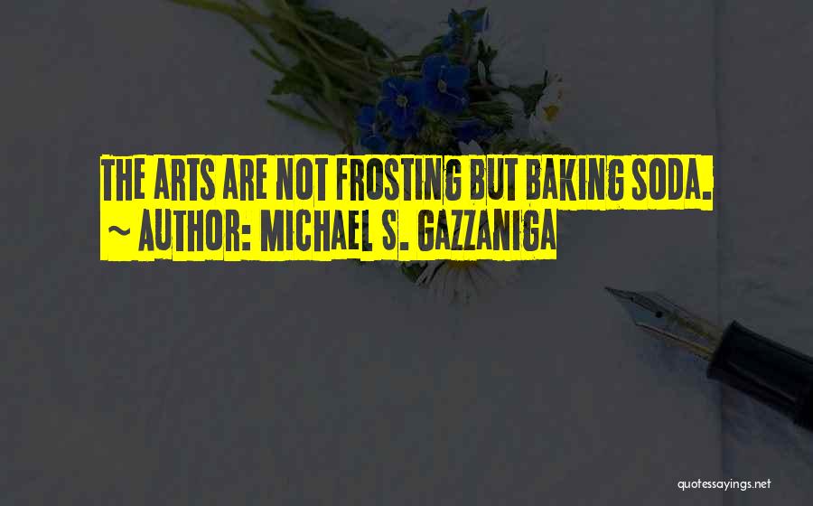 Arts Quotes By Michael S. Gazzaniga