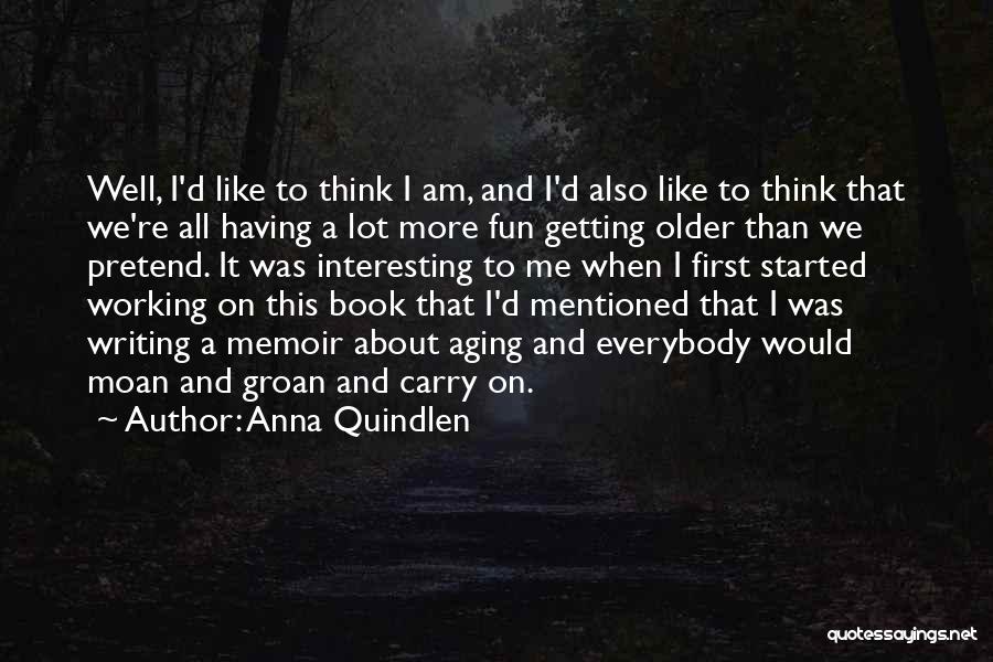 As I Am Getting Older Quotes By Anna Quindlen